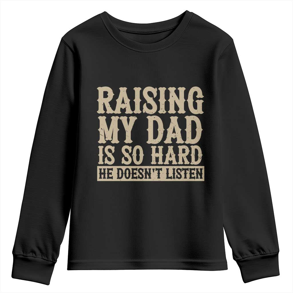 Funny Family Joke Youth Sweatshirt Raising My Dad Is So Hard He Does Not Listen