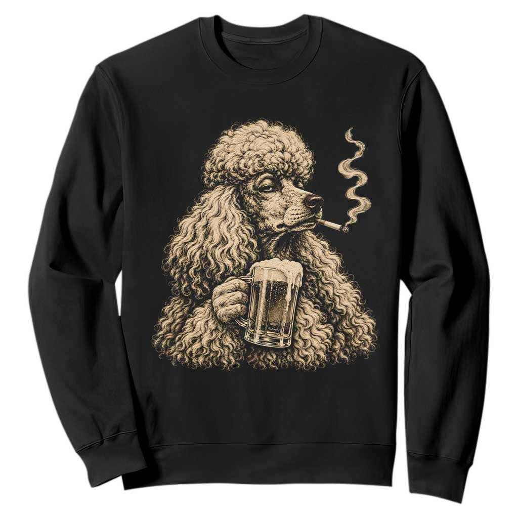 Funny Poodle Meme Sweatshirt Smoking Cigarette Drinking Beer Dog Lover Gift