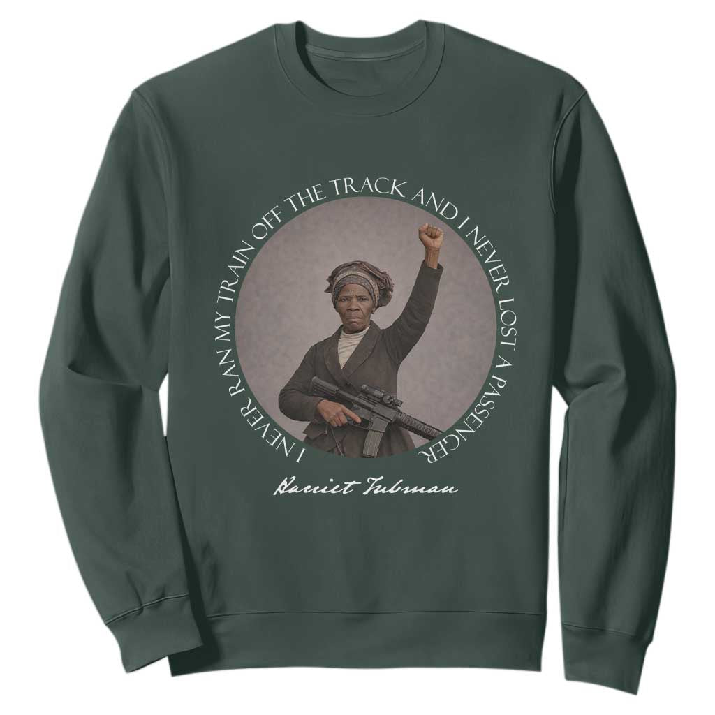 Harriet Tubman Quote Sweatshirt I Never Ran My Train Off The Track TS12 Dark Forest Green Print Your Wear
