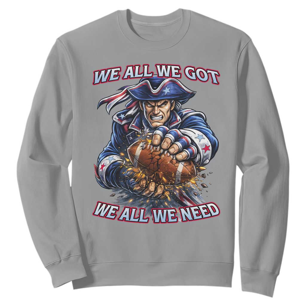 We All We Got We All We Need Sweatshirt Football Fan TS12 Sport Gray Print Your Wear