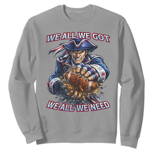 We All We Got We All We Need Sweatshirt Football Fan TS12 Sport Gray Print Your Wear