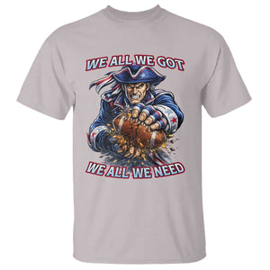 We All We Got We All We Need T Shirt Football Fan TS12 Ice Gray Print Your Wear