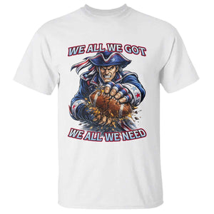 We All We Got We All We Need T Shirt Football Fan TS12 White Print Your Wear