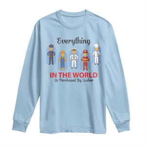 Everything In The World Is Purchased By Labor Long Sleeve Shirt Workers Appreciation Labor Day TS12 Light Blue Print Your Wear