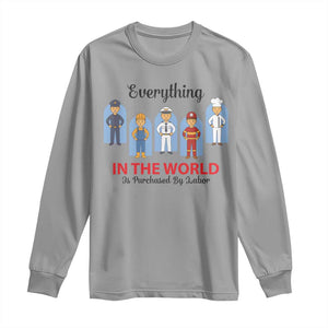 Everything In The World Is Purchased By Labor Long Sleeve Shirt Workers Appreciation Labor Day TS12 Sport Gray Print Your Wear