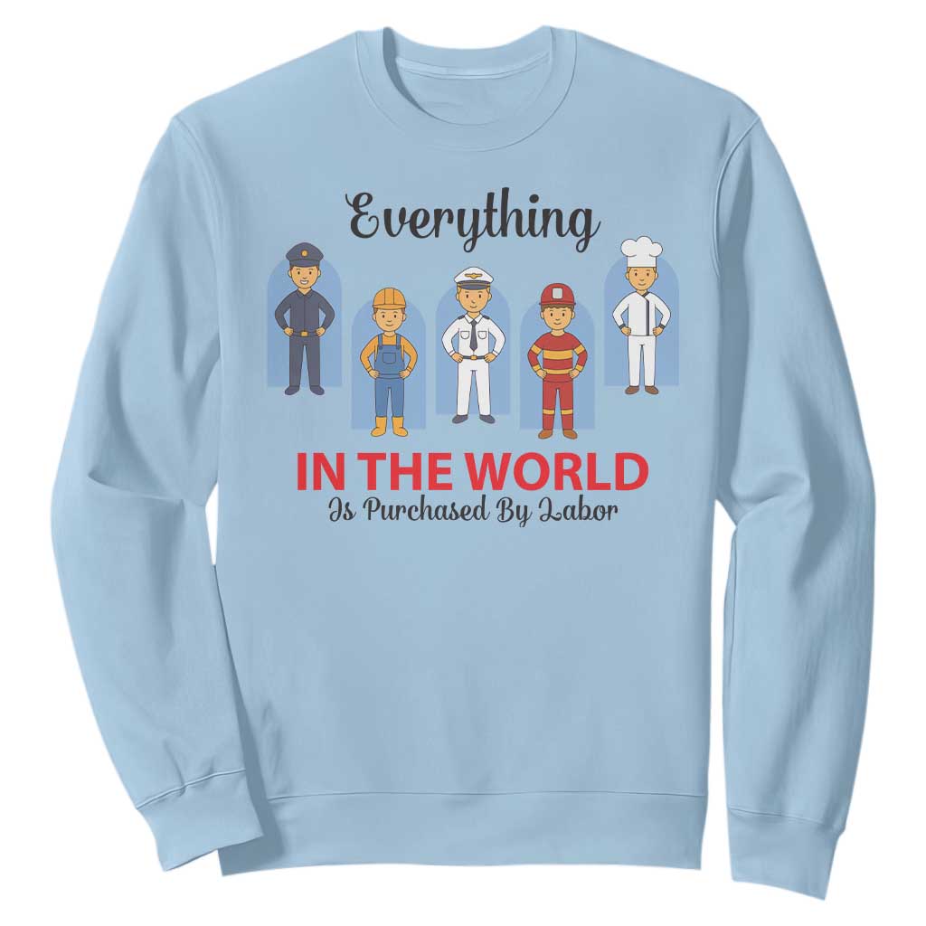 Everything In The World Is Purchased By Labor Sweatshirt Workers Appreciation Labor Day TS12 Light Blue Print Your Wear