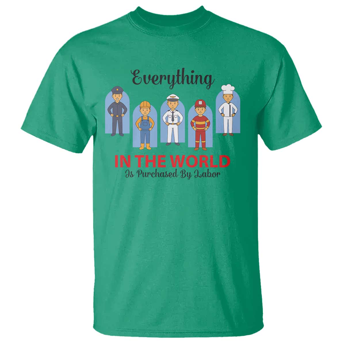 Everything In The World Is Purchased By Labor T Shirt Workers Appreciation Labor Day TS12 Irish Green Print Your Wear