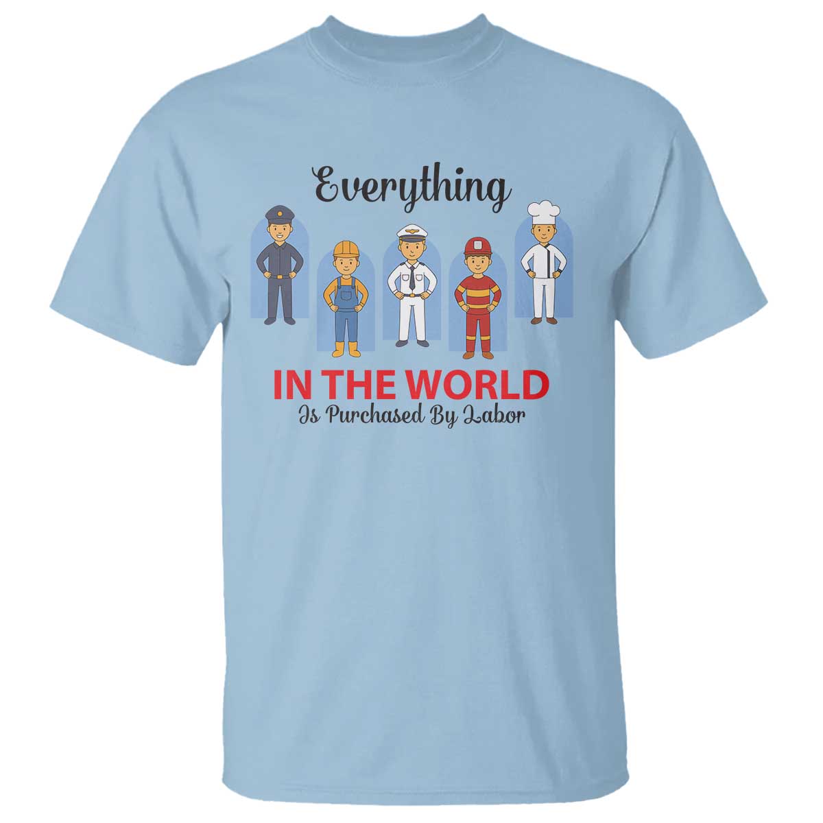 Everything In The World Is Purchased By Labor T Shirt Workers Appreciation Labor Day TS12 Light Blue Print Your Wear