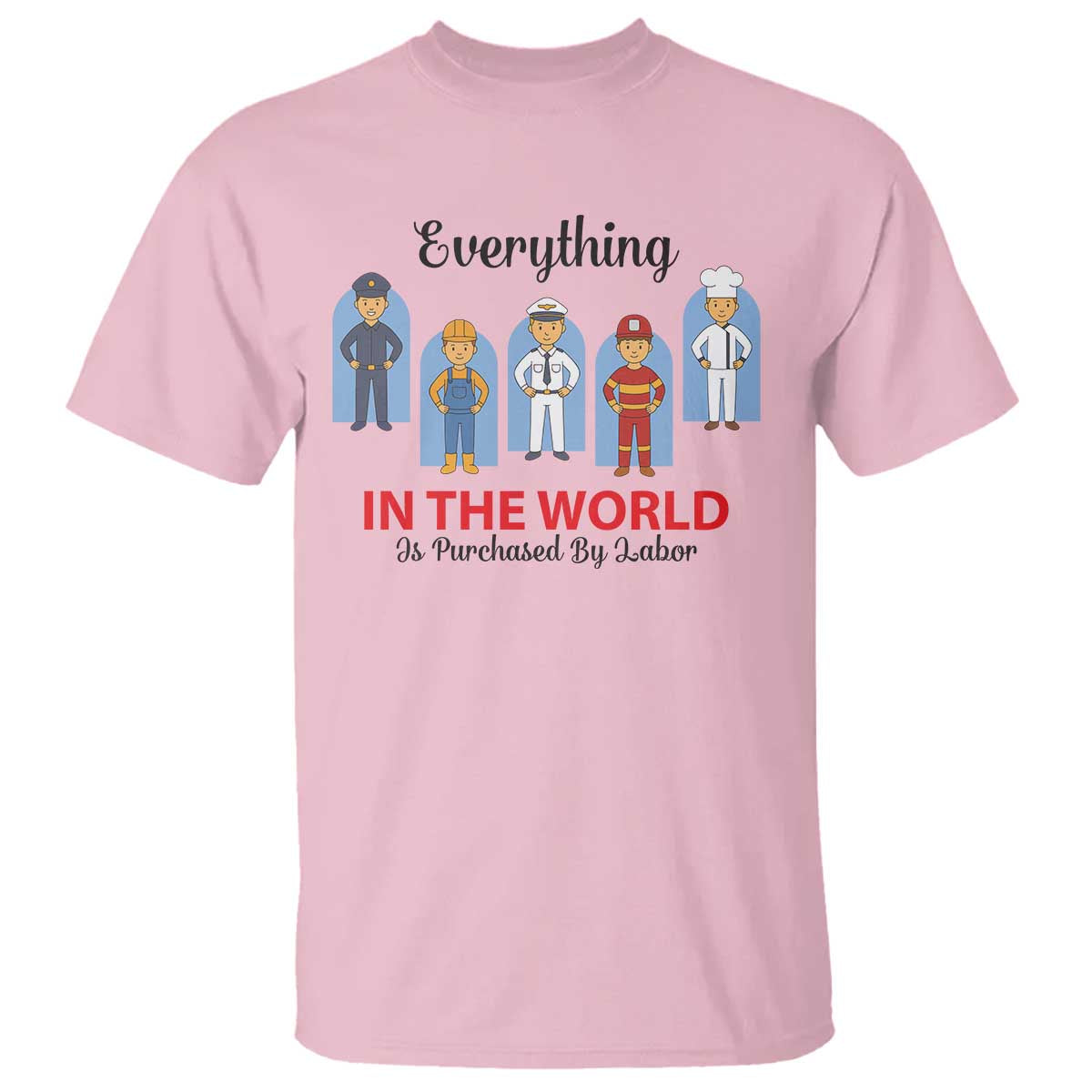 Everything In The World Is Purchased By Labor T Shirt Workers Appreciation Labor Day TS12 Light Pink Print Your Wear