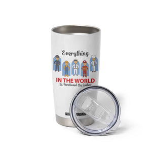 Everything In The World Is Purchased By Labor Tumbler Cup Workers Appreciation Labor Day TS12 Print Your Wear