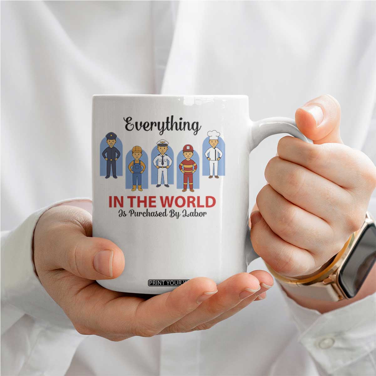 Everything In The World Is Purchased By Labor Coffee Mug Workers Appreciation Labor Day TS12 Print Your Wear