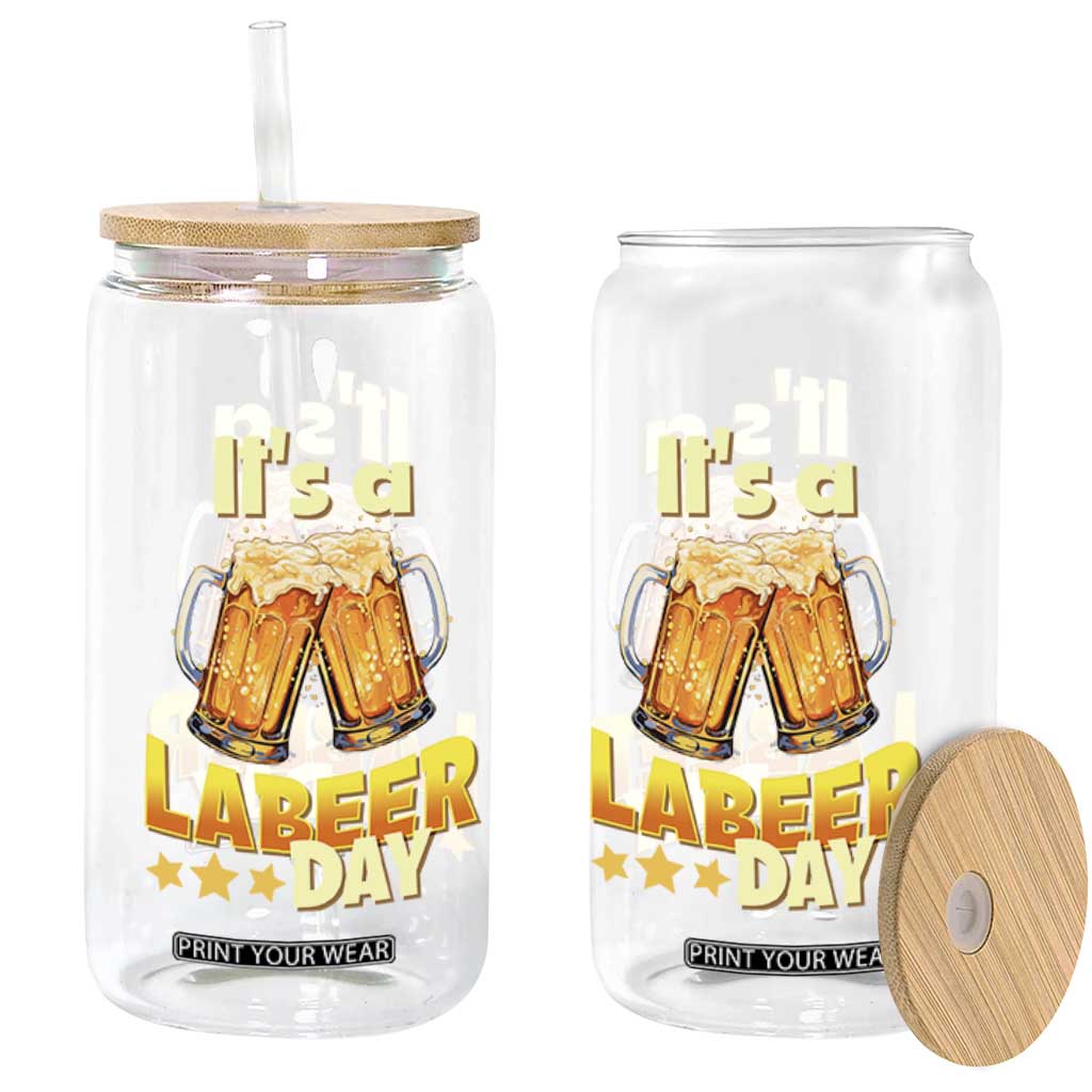 It Is A Labeer Day Glass Can Beer Drinking Labor Day Party Gift TS12 Print Your Wear