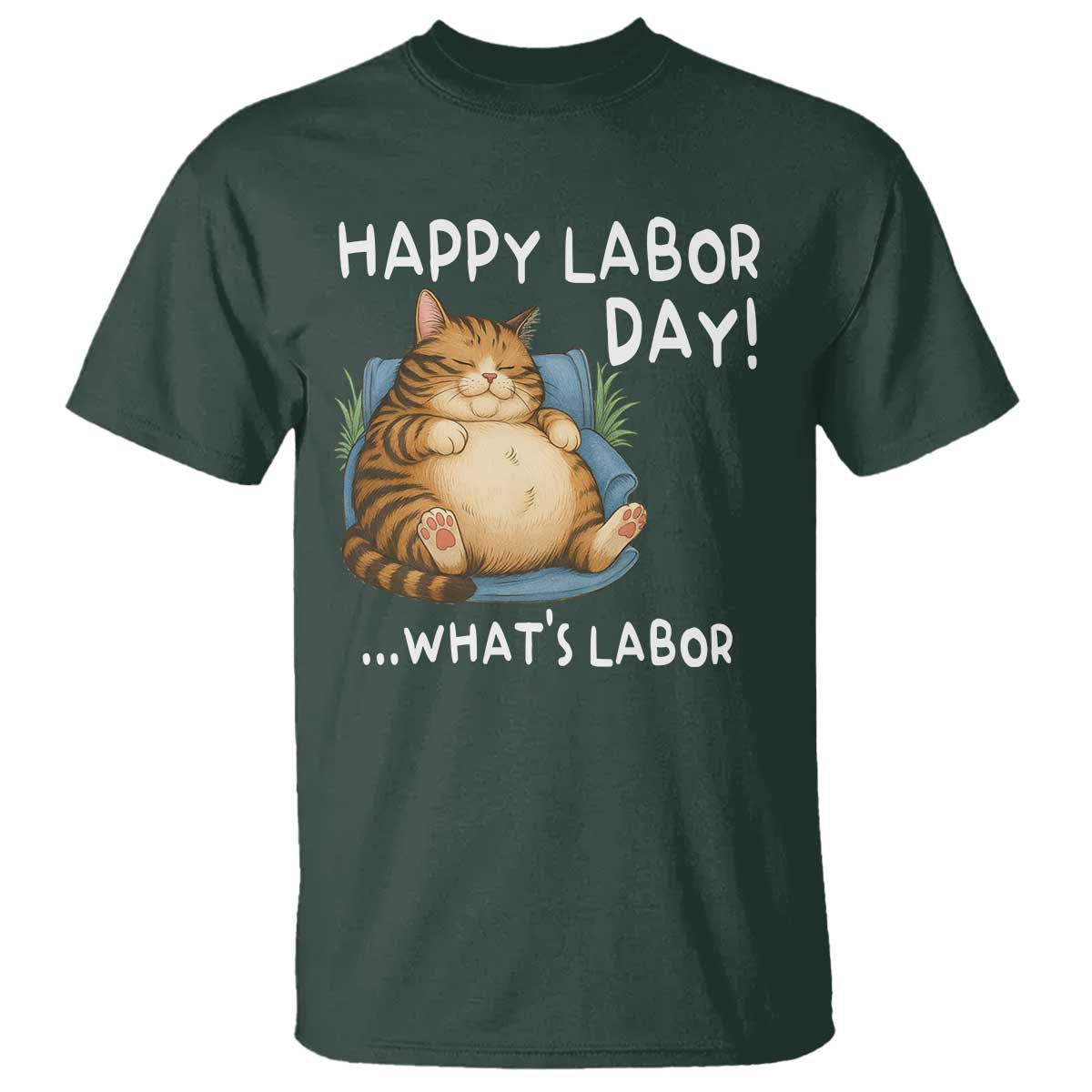 Funny Fat Cat Resting Lazy Cat T Shirt Happy Labor Day Whats Labor TS12 Dark Forest Green Print Your Wear