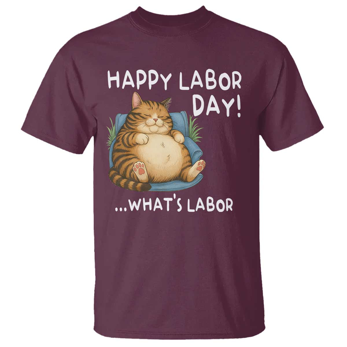 Funny Fat Cat Resting Lazy Cat T Shirt Happy Labor Day Whats Labor TS12 Maroon Print Your Wear