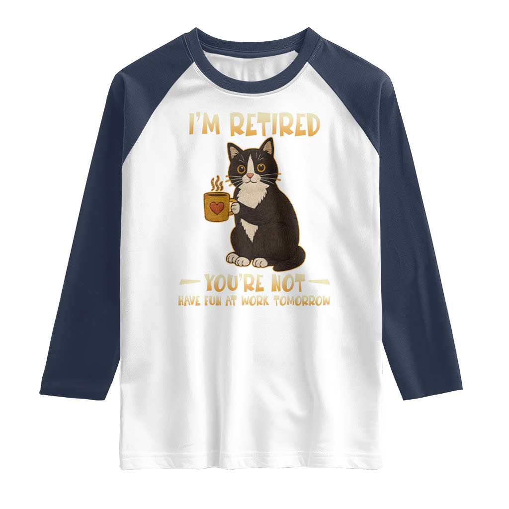 Funny I Am Retired You Are Not Have Fun At Work Tomorrow Raglan Shirt Black Cat TS12 White Navy Print Your Wear