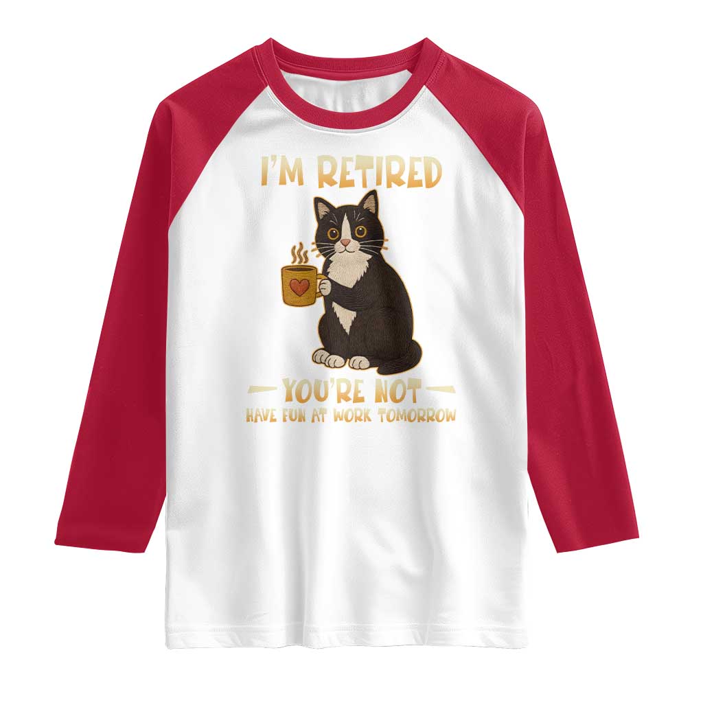 Funny I Am Retired You Are Not Have Fun At Work Tomorrow Raglan Shirt Black Cat TS12 White Red Print Your Wear