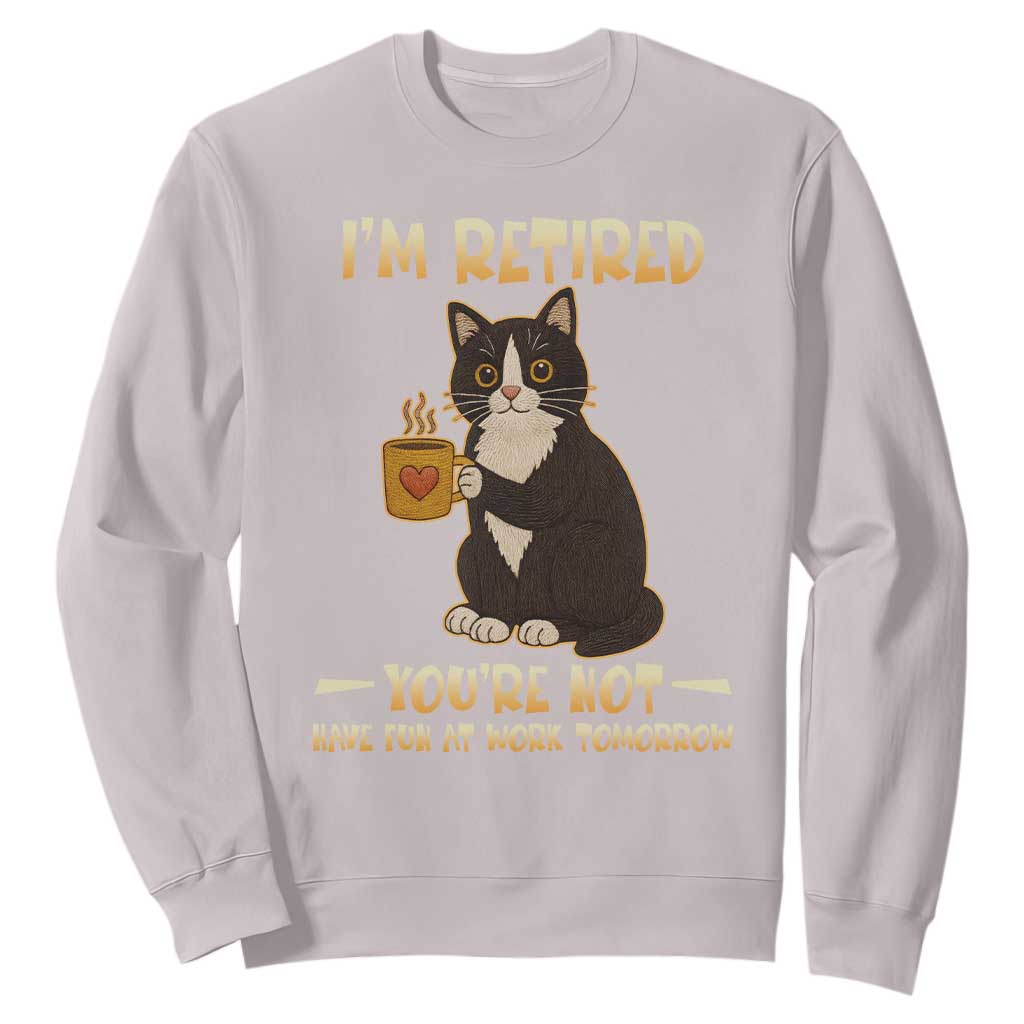 Funny I Am Retired You Are Not Have Fun At Work Tomorrow Sweatshirt Black Cat TS12 Ice Gray Print Your Wear