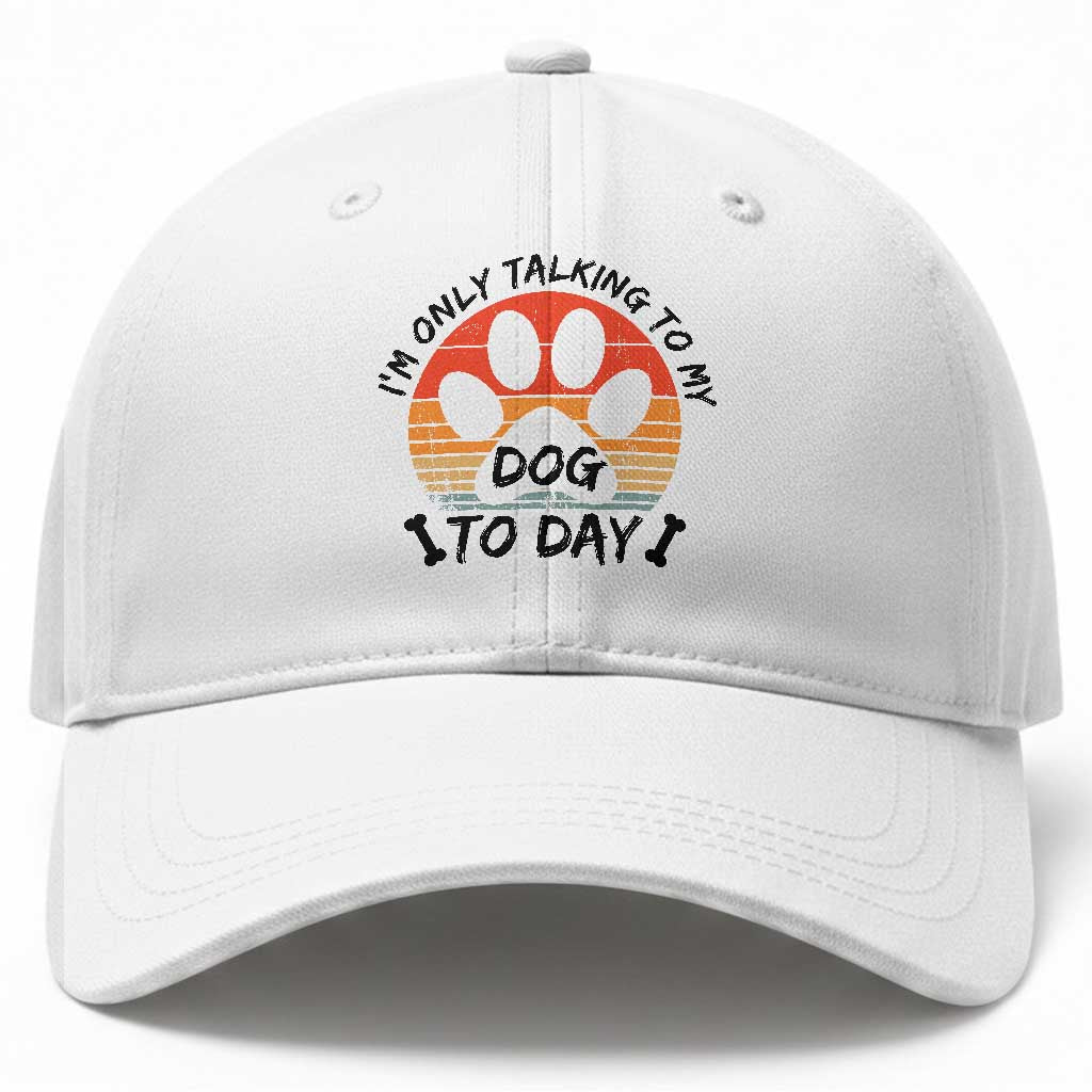 Dog Lover Humor Baseball Cap I Am Only Talking To My Dog Today TS12 Print Your Wear