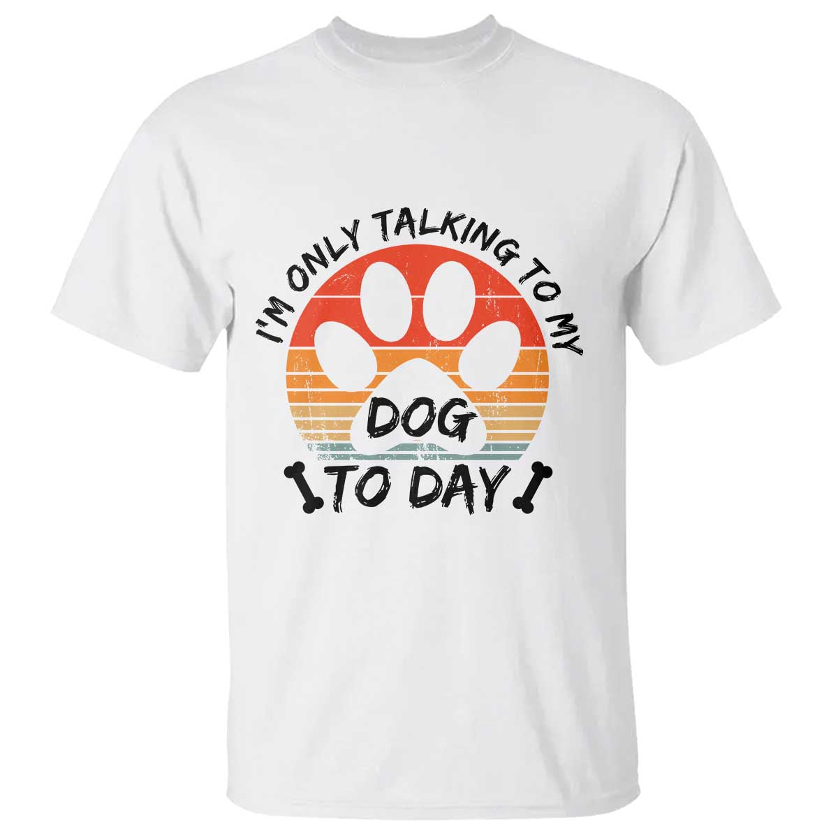 Dog Lover Humor T Shirt I Am Only Talking To My Dog Today TS12 White Print Your Wear