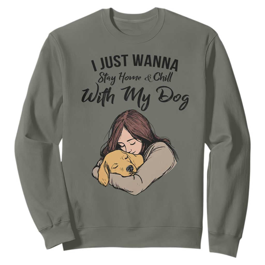 Funny Dog Lover Sweatshirt I Just Wanna Stay Home With My Dog TS12 Military Green Print Your Wear