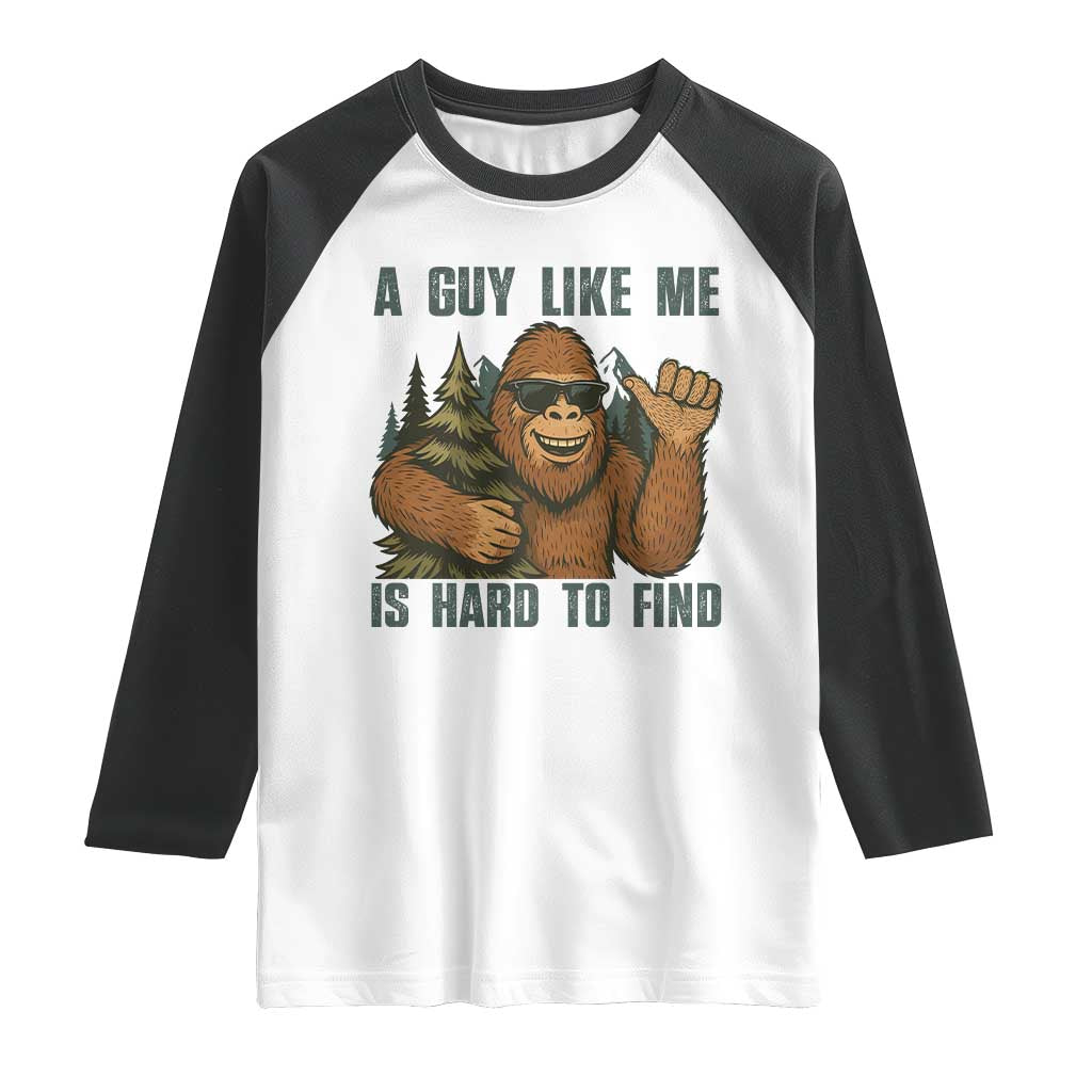 Funny Bigfoot Gift Raglan Shirt A Guy Like Me Is Hard To Find TS12 White Black Print Your Wear