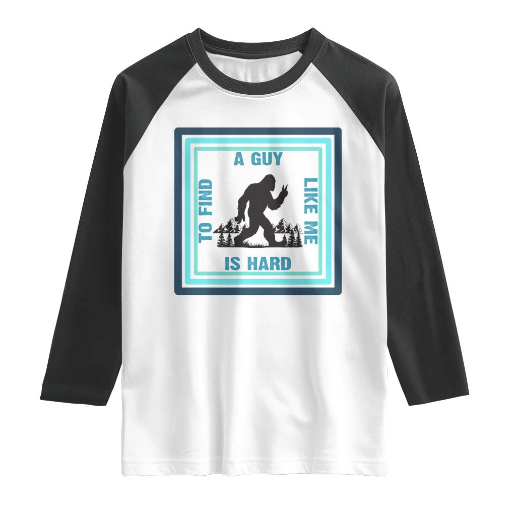 Bigfoot Lover Gift Raglan Shirt A Guy Like Me Is Hard To Find TS12 White Black Print Your Wear
