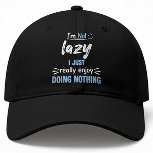 Funny Sarcastic Saying Baseball Cap I Am Not Lazy I Just Really Enjoy Doing Nothing TS12 Print Your Wear
