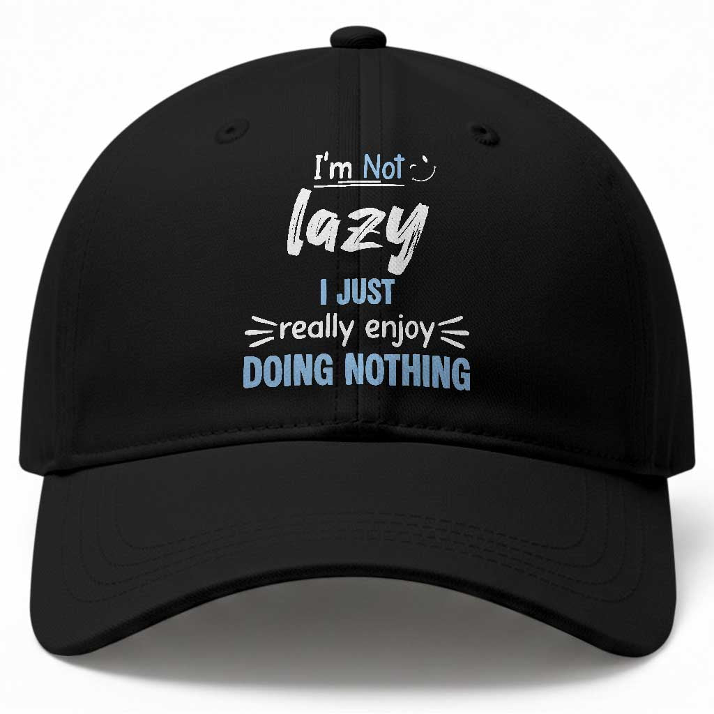 Funny Sarcastic Saying Baseball Cap I Am Not Lazy I Just Really Enjoy Doing Nothing TS12 Print Your Wear
