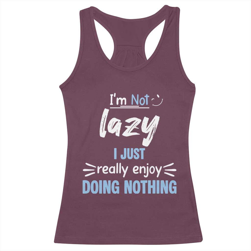 Funny Sarcastic Saying Racerback Tank Top I Am Not Lazy I Just Really Enjoy Doing Nothing TS12 Maroon Print Your Wear