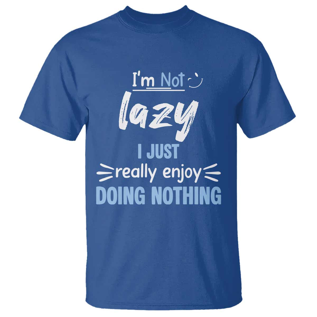 Funny Sarcastic Saying T Shirt I Am Not Lazy I Just Really Enjoy Doing Nothing TS12 Royal Blue Print Your Wear