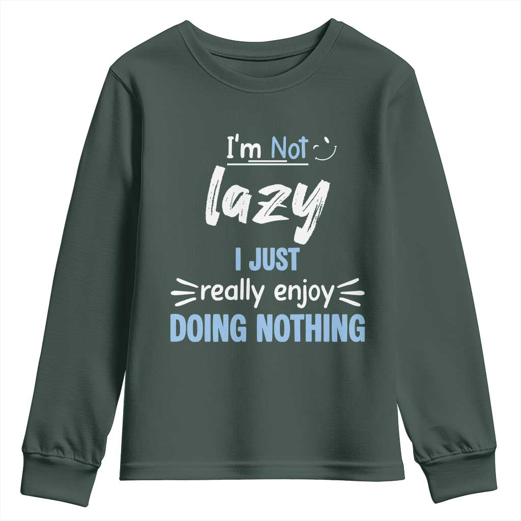 Funny Sarcastic Saying Youth Sweatshirt I Am Not Lazy I Just Really Enjoy Doing Nothing TS12 Dark Forest Green Print Your Wear