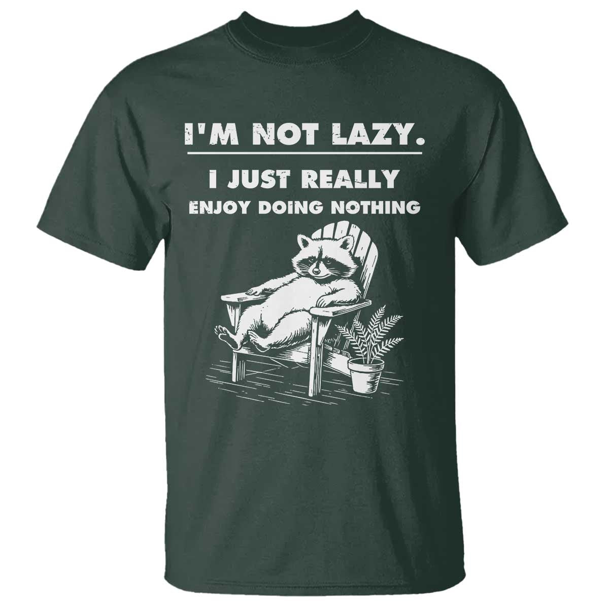 Lazy Raccoon T Shirt Funny I Am Not Lazy I Just Really Enjoy Doing Nothing TS12 Dark Forest Green Print Your Wear