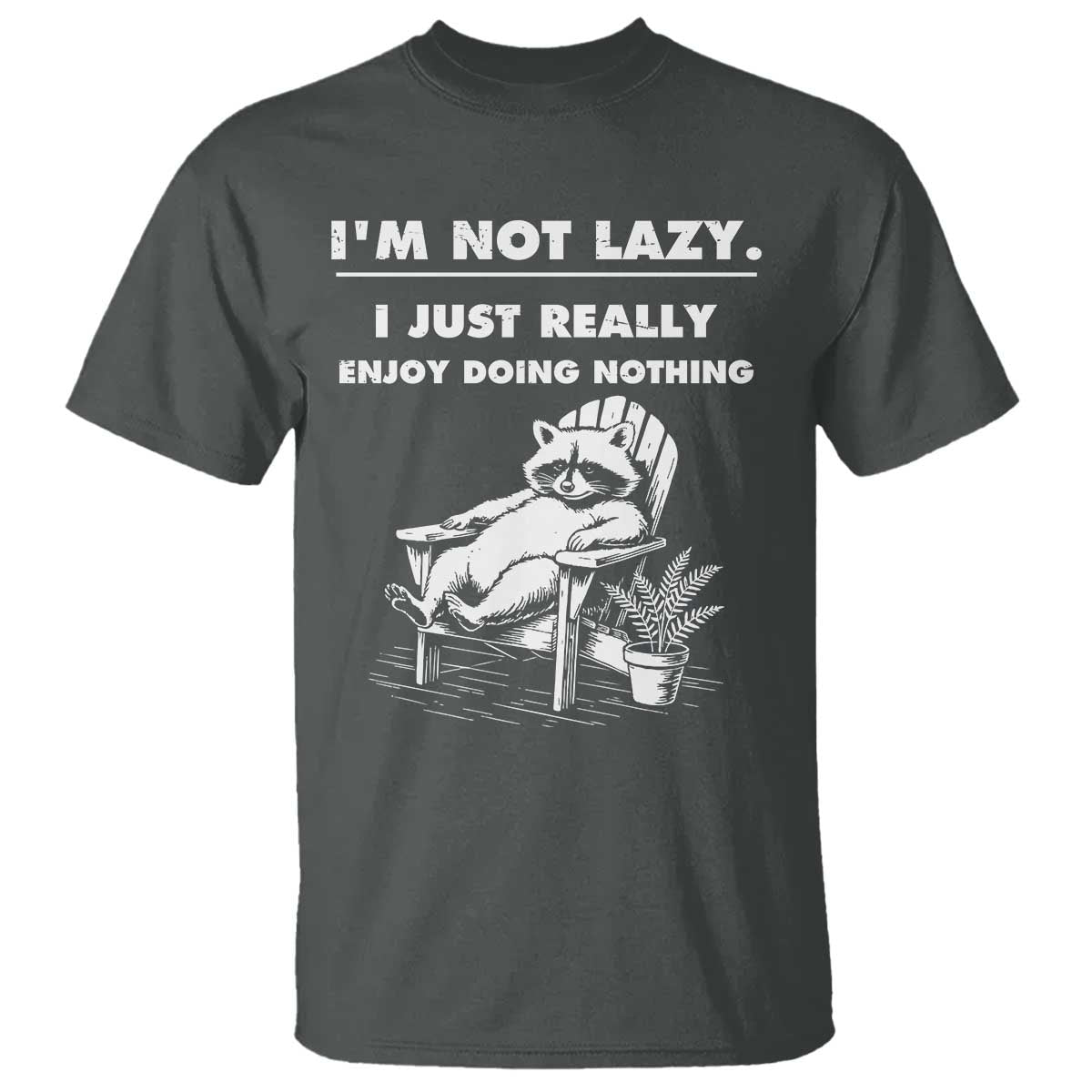 Lazy Raccoon T Shirt Funny I Am Not Lazy I Just Really Enjoy Doing Nothing TS12 Dark Heather Print Your Wear