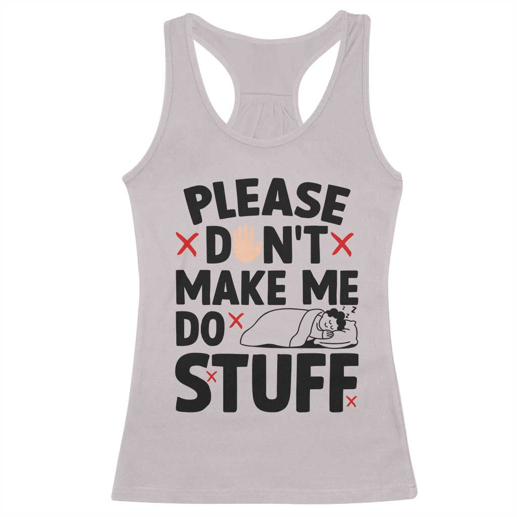 Please Do Not Make Me Do Stuff Racerback Tank Top Funny Lazy Girl TS12 Ice Gray Print Your Wear