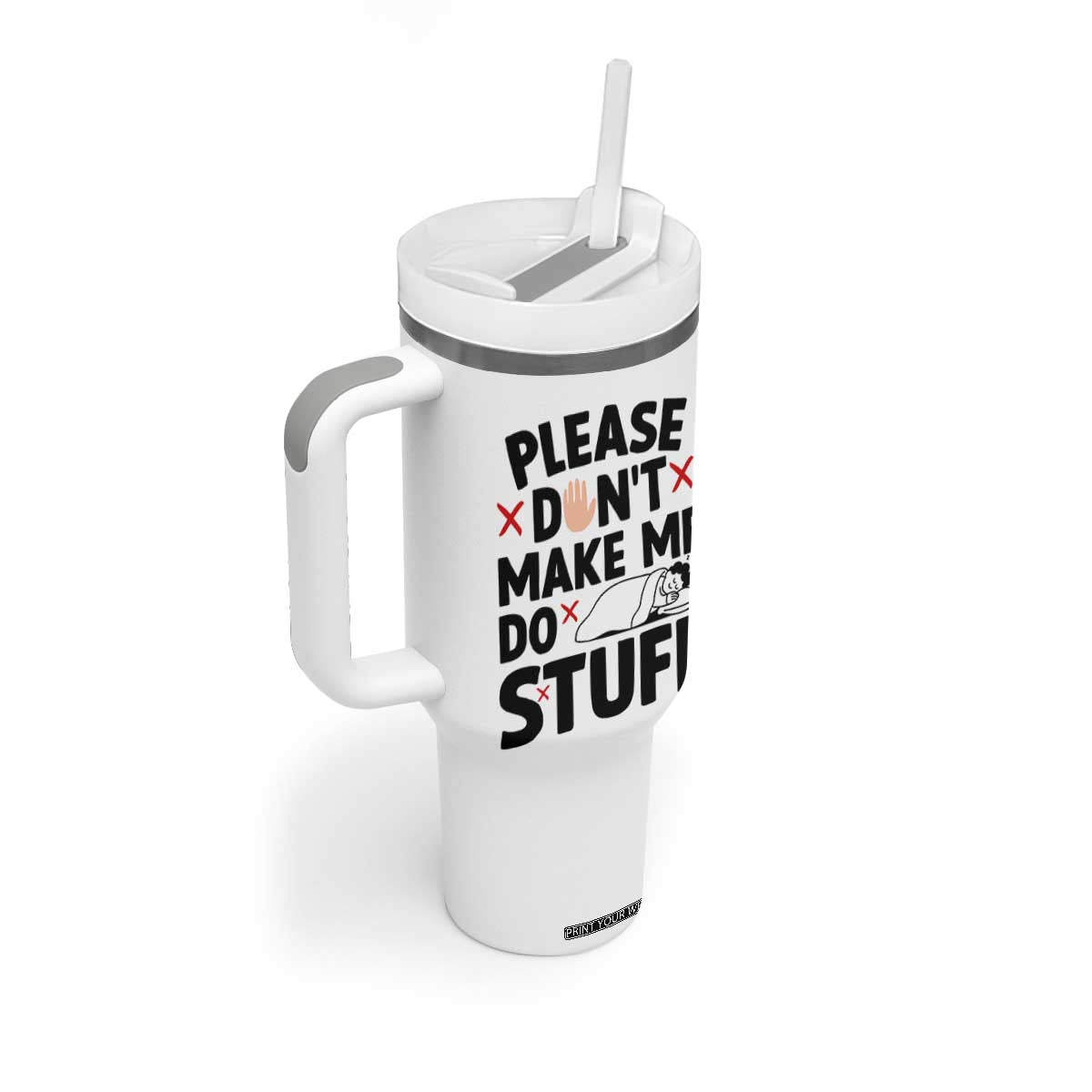 Please Do Not Make Me Do Stuff Tumbler With Handle Funny Lazy Girl TS12 Print Your Wear