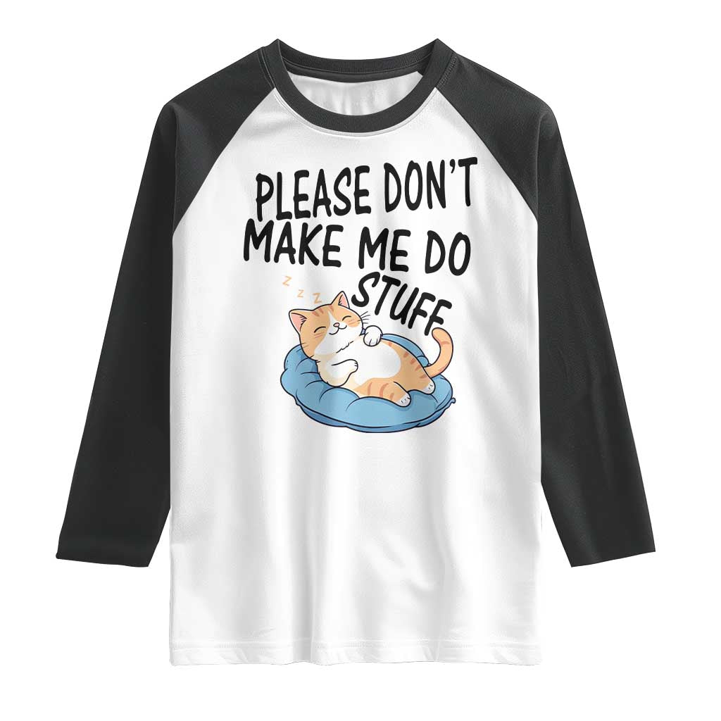 Funny Cat Lover Raglan Shirt Please Do Not Make Me Do Stuff TS12 White Black Print Your Wear