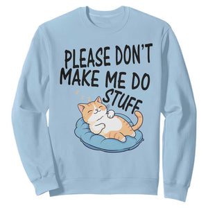 Funny Cat Lover Sweatshirt Please Do Not Make Me Do Stuff TS12 Light Blue Print Your Wear