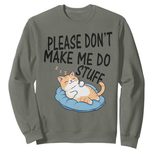 Funny Cat Lover Sweatshirt Please Do Not Make Me Do Stuff TS12 Military Green Print Your Wear
