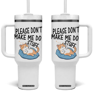 Funny Cat Lover Tumbler With Handle Please Do Not Make Me Do Stuff TS12 One Size: 40 oz White Print Your Wear