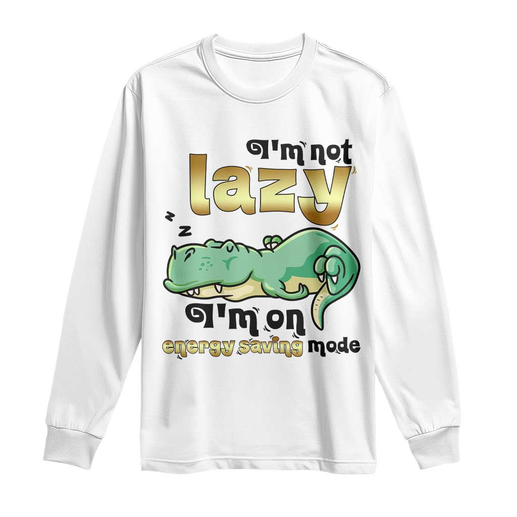 Funny Dinosaur Lover Long Sleeve Shirt I Am Not Lazy I Am On Energy Saving Mode TS12 White Print Your Wear