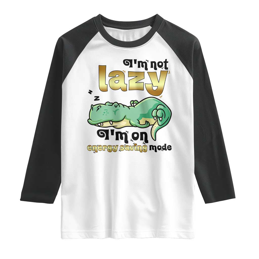 Funny Dinosaur Lover Raglan Shirt I Am Not Lazy I Am On Energy Saving Mode TS12 White Black Print Your Wear