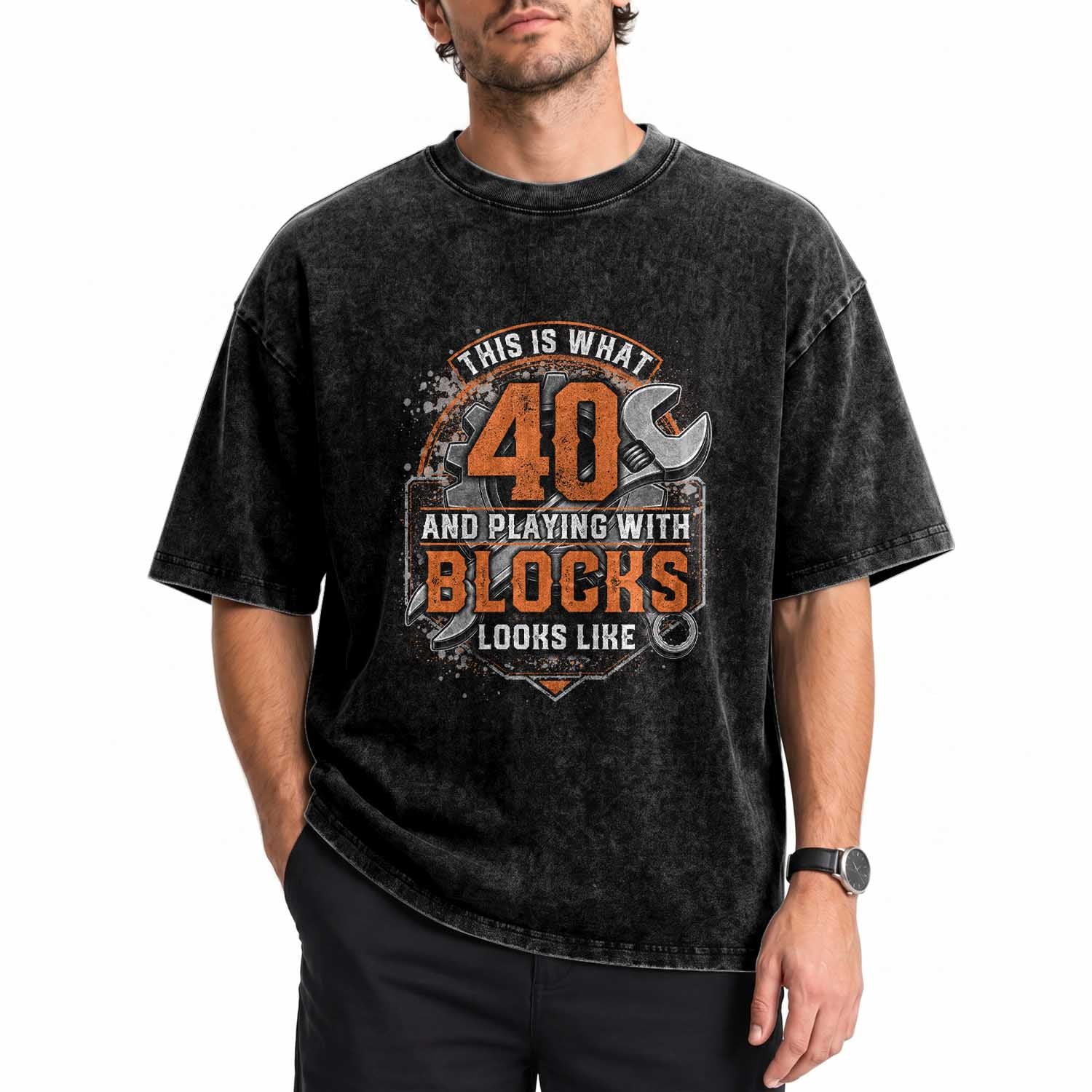 Funny 40th Birthday Mechanic Washed Cotton T-Shirt This Is What 40 And Playing With Blocks Looks Like
