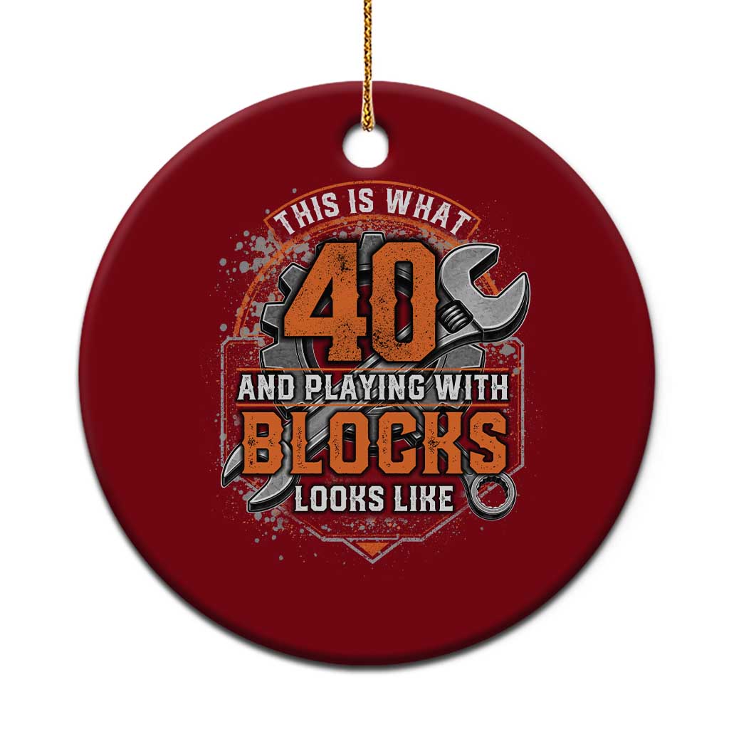 Funny 40th Birthday Mechanic Ceramic Ornament This Is What 40 And Playing With Blocks Looks Like TS12 1pc Red Print Your Wear