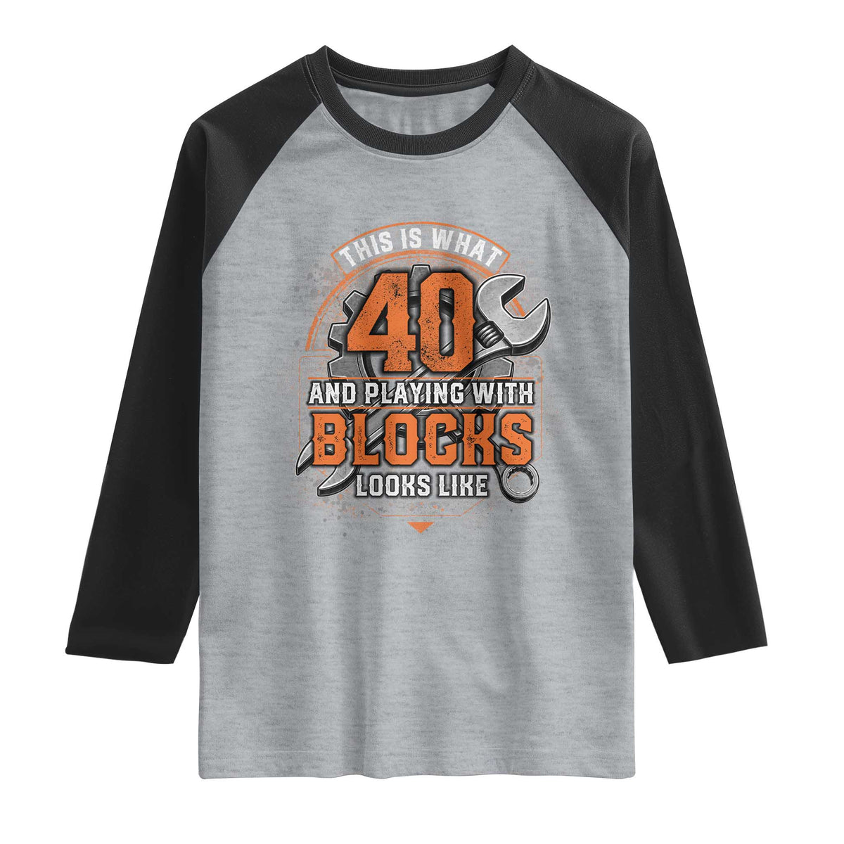 Funny 40th Birthday Mechanic Raglan Shirt This Is What 40 And Playing With Blocks Looks Like TS12 Heather Gray Black Print Your Wear