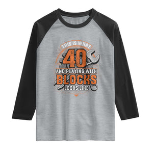 Funny 40th Birthday Mechanic Raglan Shirt This Is What 40 And Playing With Blocks Looks Like TS12 Heather Gray Black Print Your Wear