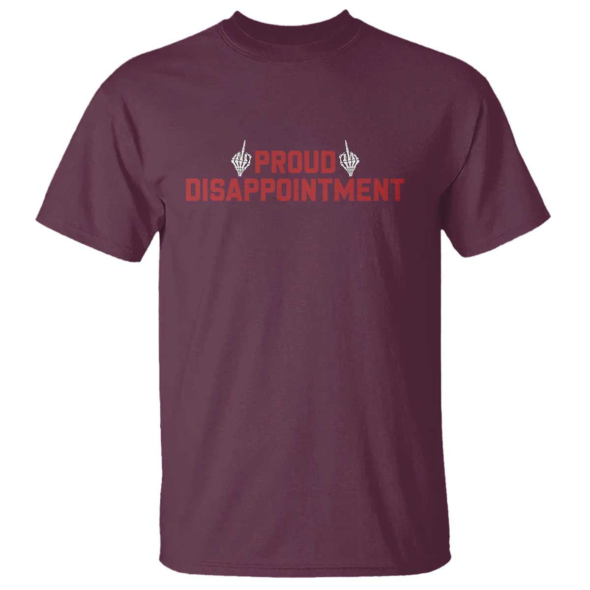 Proud Disappointment Skeleton Middle Fingers Badge T Shirt Funny Sarcastic Dark Humor TS12 Maroon Print Your Wear