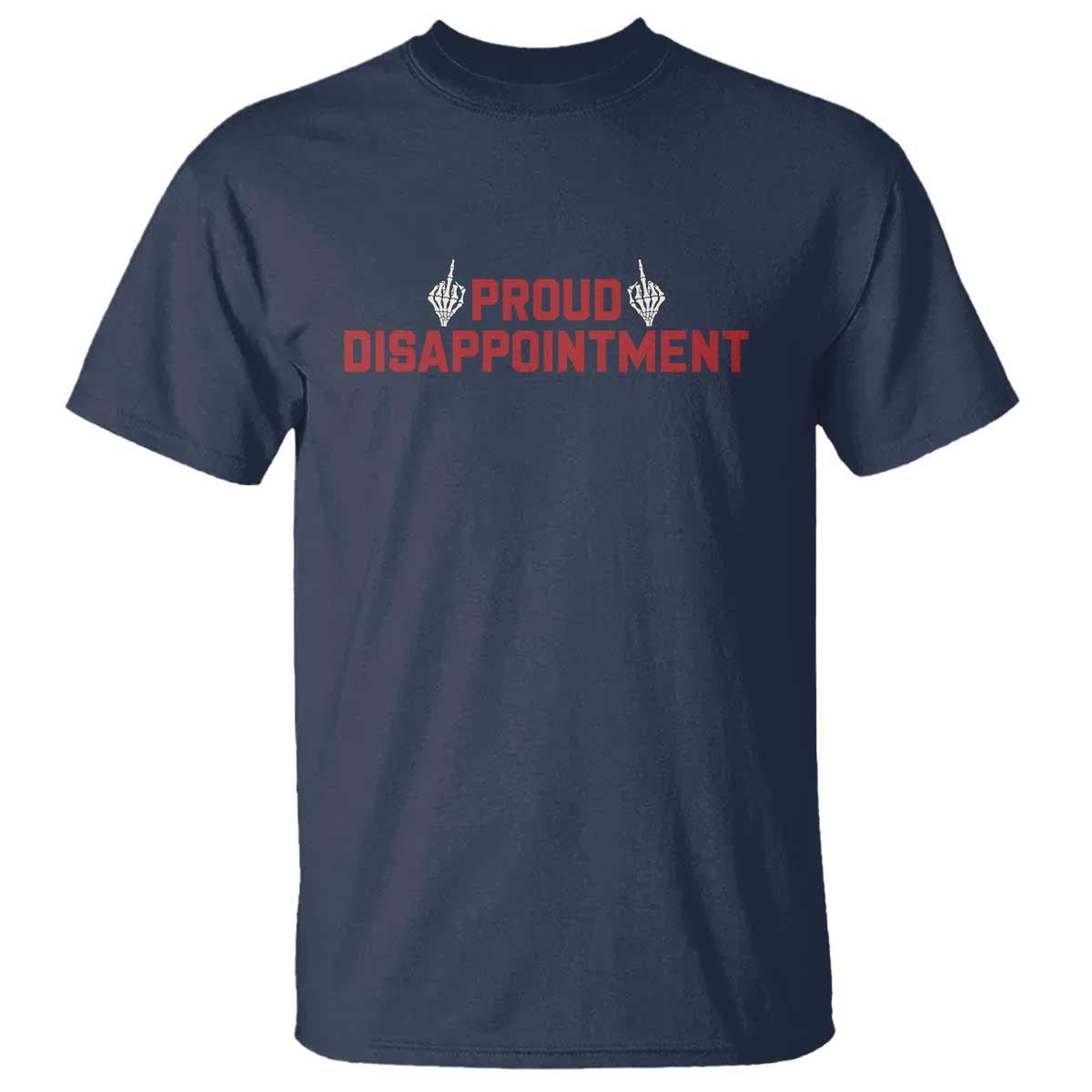 Proud Disappointment Skeleton Middle Fingers Badge T Shirt Funny Sarcastic Dark Humor TS12 Navy Print Your Wear