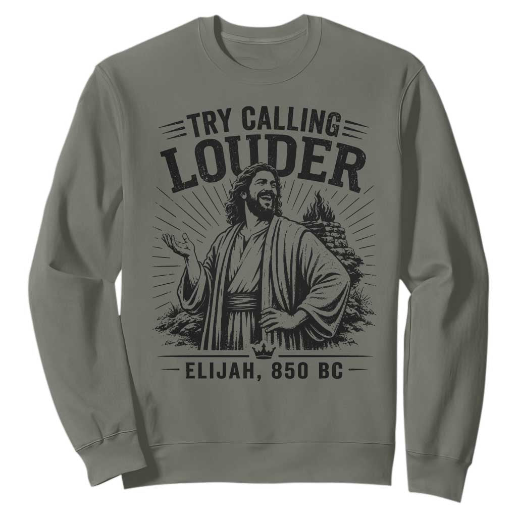 Funny Christian Elijah Faith Sweatshirt Try Calling Louder 850 BC Bible Graphic TS12 Military Green Print Your Wear