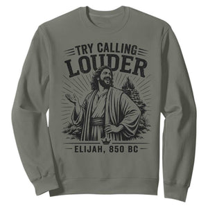 Funny Christian Elijah Faith Sweatshirt Try Calling Louder 850 BC Bible Graphic TS12 Military Green Print Your Wear
