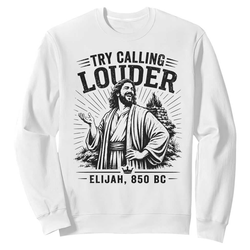 Funny Christian Elijah Faith Sweatshirt Try Calling Louder 850 BC Bible Graphic TS12 White Print Your Wear